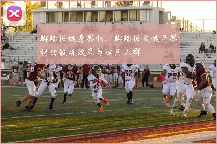 脚踏板健身器材：脚踏板类健身器材的锻炼效果与适用人群