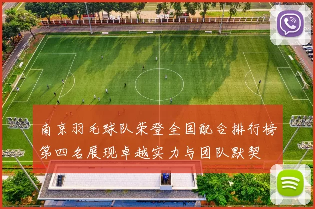 南京羽毛球队荣登全国配合排行榜第四名展现卓越实力与团队默契
