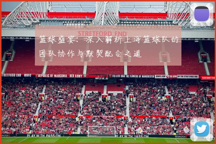 篮球盛宴：深入解析上海篮球队的团队协作与默契配合之道