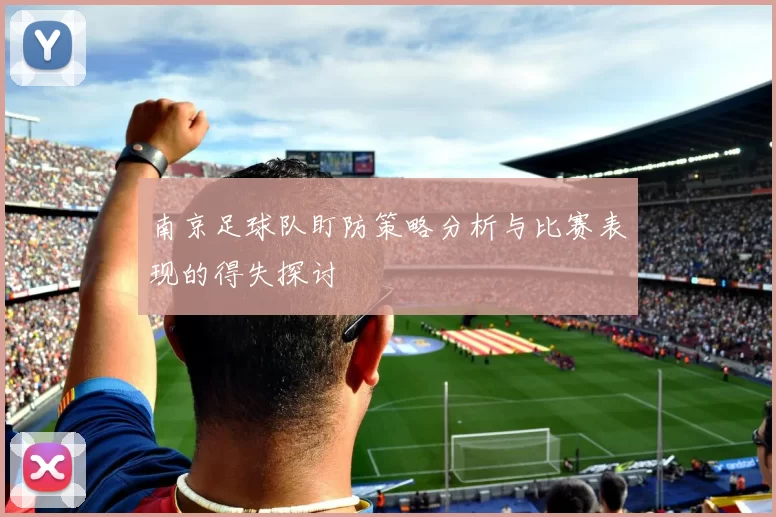 南京足球队盯防策略分析与比赛表现的得失探讨