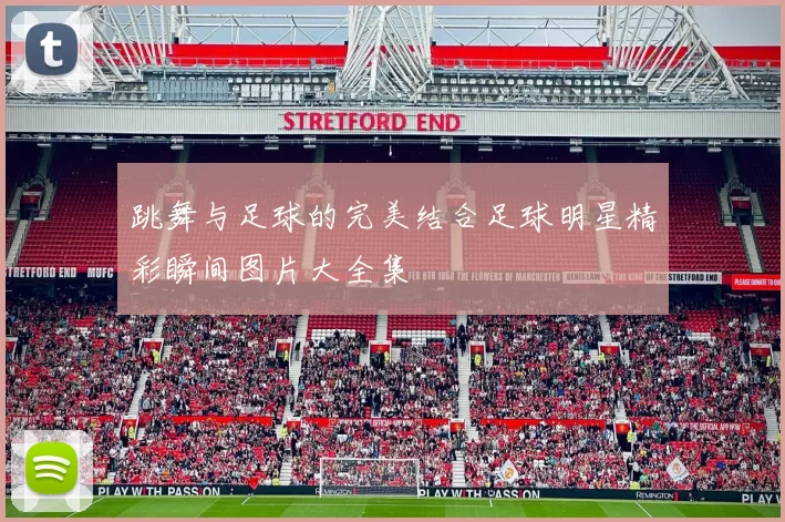 跳舞与足球的完美结合足球明星精彩瞬间图片大全集