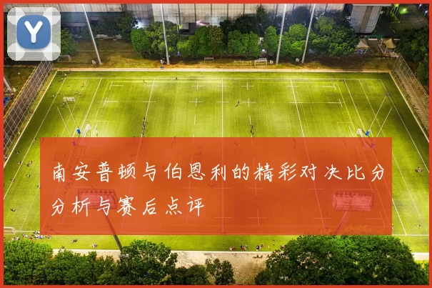 南安普顿与伯恩利的精彩对决比分分析与赛后点评