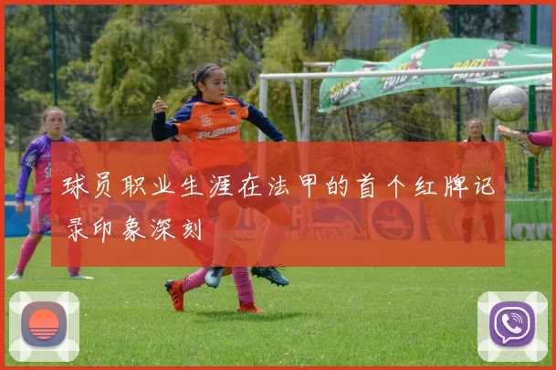球员职业生涯在法甲的首个红牌记录印象深刻