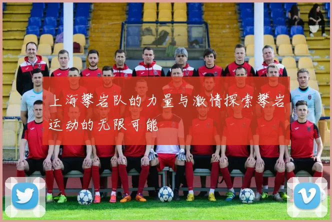 上海攀岩队的力量与激情探索攀岩运动的无限可能