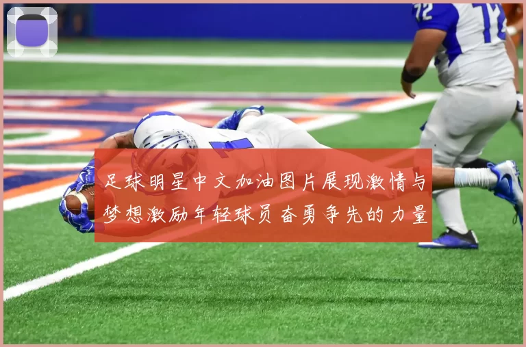 足球明星中文加油图片展现激情与梦想激励年轻球员奋勇争先的力量与信念