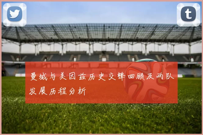 曼城与美因兹历史交锋回顾及两队发展历程分析